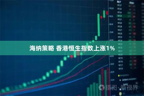 海纳策略 香港恒生指数上涨1%